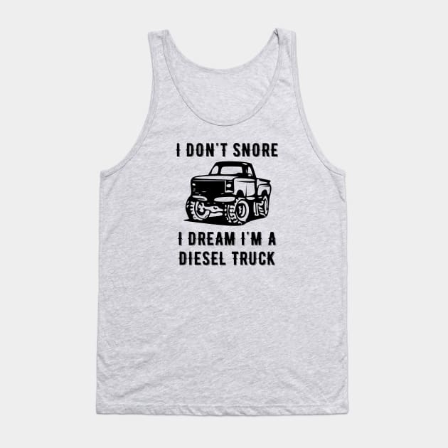 I Don't Snore I Dream I'm A Diesel Truck Tank Top by jutulen